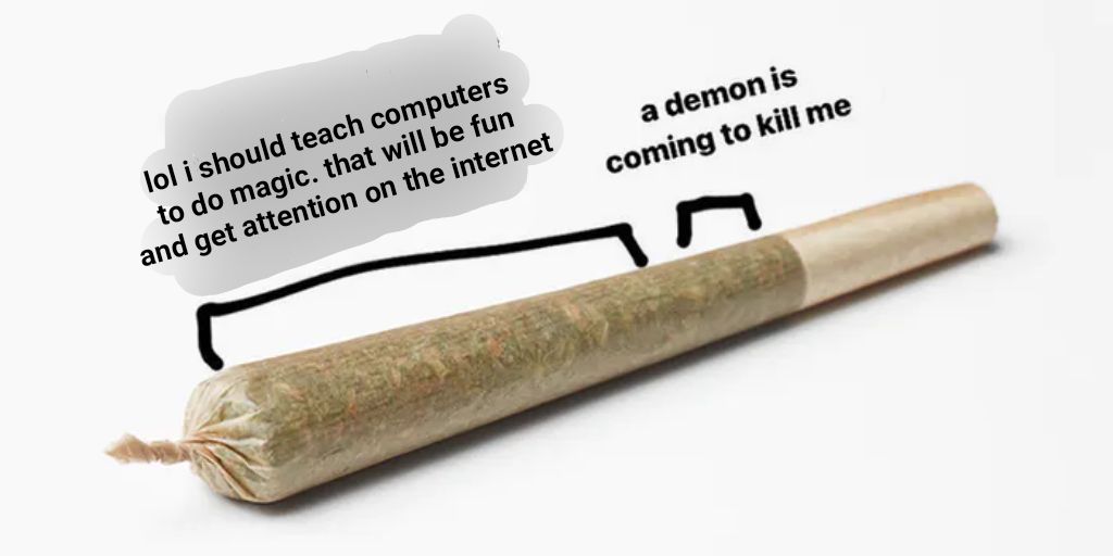 A single cannabis joint lies on a white background, with a cartoonish thought bubble above it reading "lol i should teach computers to do magic. that will be fun and get attention on the internet," and a smaller text to the right saying "a demon is coming to kill me."